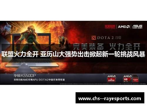 联盟火力全开 亚历山大强势出击掀起新一轮挑战风暴