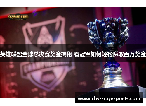 英雄联盟全球总决赛奖金揭秘 看冠军如何轻松赚取百万奖金 英雄联盟全球总决赛奖金揭秘 看冠军如何轻松赚取百万奖金