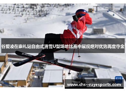 谷爱凌在崇礼站自由式滑雪U型场地比赛中展现绝对优势再度夺金 谷爱凌在崇礼站自由式滑雪U型场地比赛中展现绝对优势再度夺金