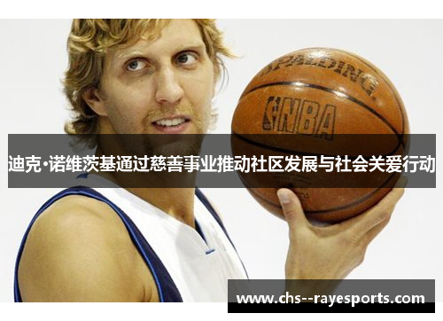 迪克·诺维茨基通过慈善事业推动社区发展与社会关爱行动