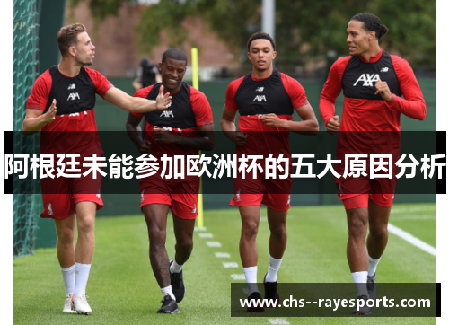 阿根廷未能参加欧洲杯的五大原因分析