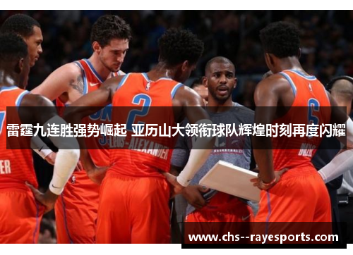 雷霆九连胜强势崛起 亚历山大领衔球队辉煌时刻再度闪耀